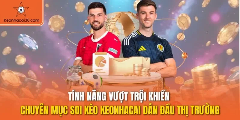 Tính năng vượt trội khiến chuyên mục soi kèo KEONHACAI dẫn đầu thị trường