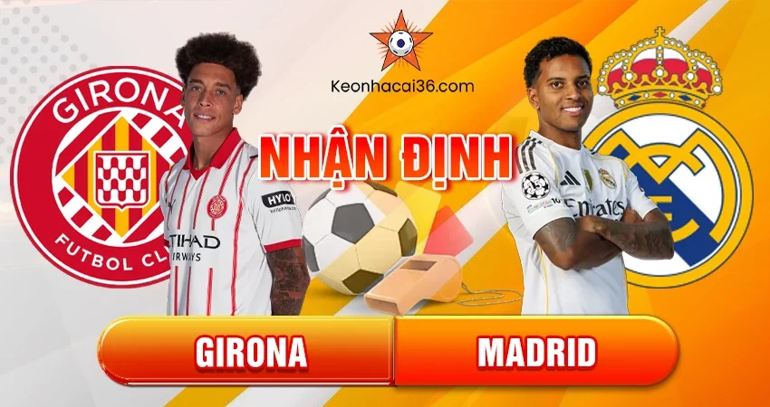 Nhận định bóng đá Girona vs Real Madrid, 03h00 ngày 01/12