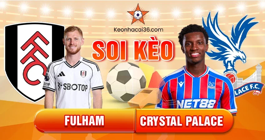 Soi Kèo Châu Á, Tài Xỉu, Châu Âu Fulham vs Crystal Palace 22h00 07/12