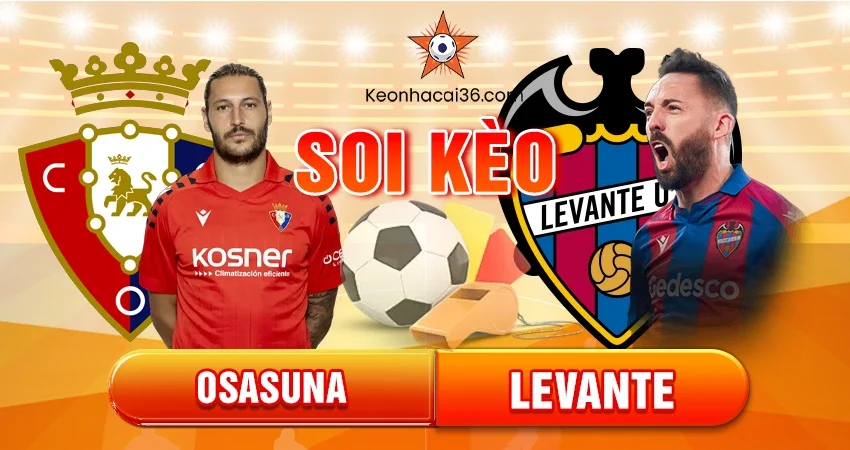 Soi Kèo Châu Á, Tài Xỉu, Châu Âu Osasuna vs Levante 00h30 08/12
