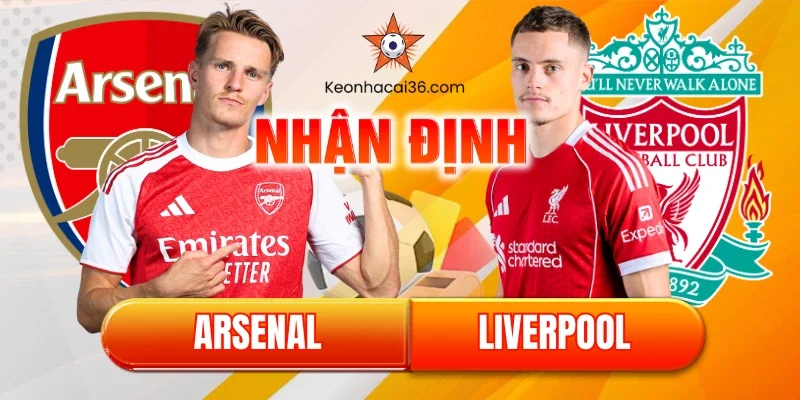 Arsenal vs Liverpool: Chủ nhà tràn trề hy vọng chiến thắng