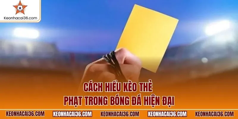 Cách hiểu kèo thẻ phạt trong bóng đá hiện đại