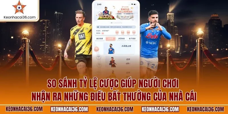 So sánh tỷ lệ cược giúp người chơi nhận ra những điều bất thường của nhà cái
